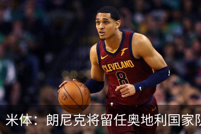 米体：朗尼克将留任奥地利国家队主帅 拒绝了AC米兰的邀请